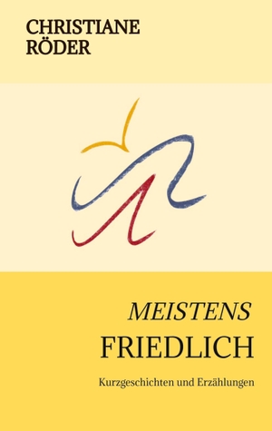 Röder, Christiane. MEISTENS FRIEDLICH - Kurzgeschichten und Erzählungen. tredition, 2023.