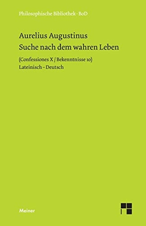 Augustinus, Aurelius. Suche nach dem wahren Leben - Confessiones X/ Bekenntnisse 10. Felix Meiner Verlag, 2006.