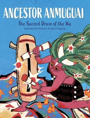 Manmon / April Xingxing. Ancestor Anmuguai - The Sacred Drum of the Wa. Amoona Press(tm), 2026.