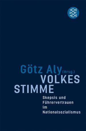 Götz Aly / Götz Aly. Volkes Stimme - Skepsis und Führervertrauen im Nationalsozialismus. FISCHER Taschenbuch, 2006.