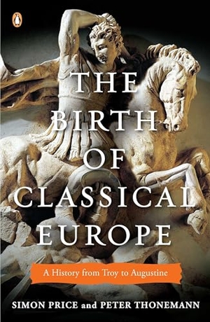 Price, Simon / Peter Thonemann. The Birth of Classical Europe - A History from Troy to Augustine. Penguin Publishing Group, 2011.