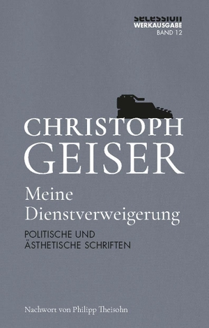 Geiser, Christoph. Meine Dienstverweigerung - POLITISCHE UND ÄSTHETISCHE SCHRIFTEN. Secession Verlag, 2024.