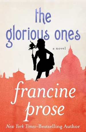 Prose, Francine. The Glorious Ones. OPEN ROAD MEDIA, 2013.