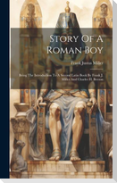 Story Of A Roman Boy: Being The Introduction To A Second Latin Book By Frank J. Miller And Charles H. Beeson