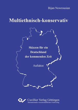 Nowrousian, Bijan. Multiethnisch-konservativ - Skizzen für ein Deutschland der kommenden Zeit. Aufsätze. Cuvillier, 2018.