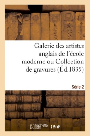 Sans Auteur. Galerie des artistes anglais de l'école moderne ou Collection de gravures. Série 2. Hachette Livre, 2022.