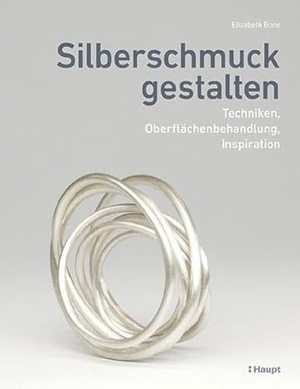 Bone, Elizabeth. Silberschmuck gestalten - Techniken, Oberflächenbehandlung, Inspiration. Haupt Verlag AG, 2023.