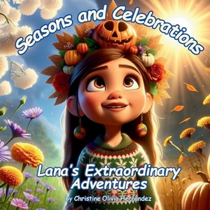 Hernandez, Christine Olivia. Seasons and Celebrations - Lana's Extraordinary Adventures. Christine Olivia Hernandez, 2024.