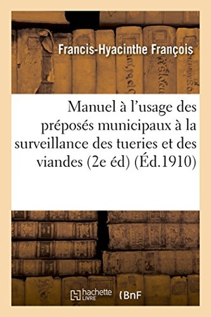 Francois-F. Manuel À l'Usage Des Préposés Municipaux À La Surveillance Des Tueries Et Des Viandes - Dans Les Campagnes, 2e Édition, Revue Et Augmentée. Hachette Livre, 2018.