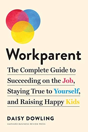 Dowling, Daisy. Workparent - The Complete Guide to Succeeding on the Job, Staying True to Yourself, and Raising Happy Kids. Harvard Business Review Press, 2021.