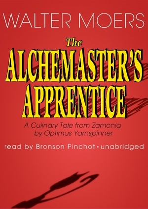 Moers, Walter. The Alchemaster's Apprentice: A Culinary Tale from Zamonia by Optimus Yarnspinner. HighBridge Audio, 2011.