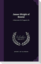 James Wright of Bristol: A Memorial of A Fragrant Life