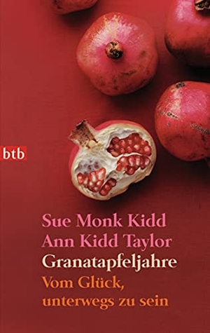 Kidd, Sue Monk / Ann Kidd Taylor. Granatapfeljahre - Vom Glück, unterwegs zu sein. btb Taschenbuch, 2010.
