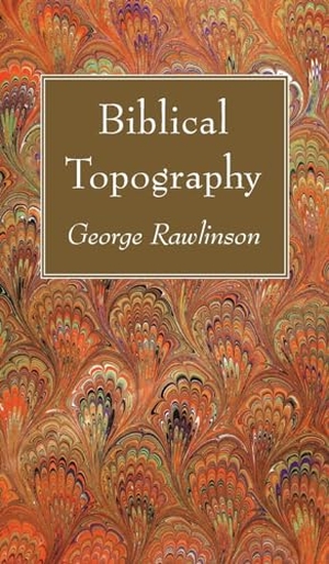 Rawlinson, George. Biblical Topography. Wipf and Stock, 2023.