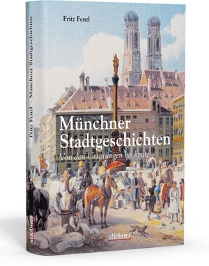 Fenzl, Fritz. Münchner Stadtgeschichten - Von den Ursprüngen bis heute. Stiebner Verlag GmbH, 2008.