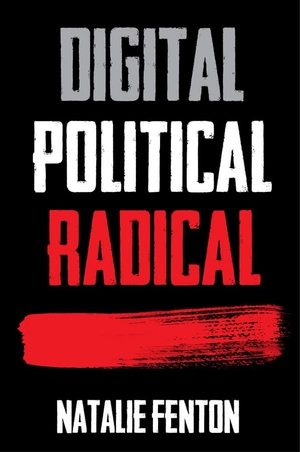 Fenton, Natalie. Digital, Political, Radical. Polity Press, 2016.