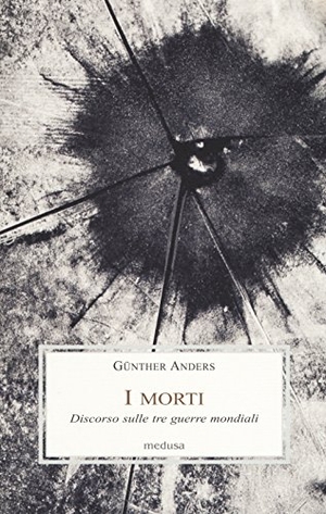 Anders, Günther. I morti. Discorso sulle tre guerre mondiali. , 2018.