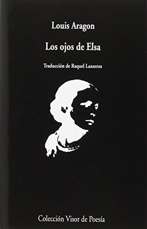 Aragon, Louis / Raquel Lanseros. Los ojos de Elsa. Visor libros, S.L., 2015.