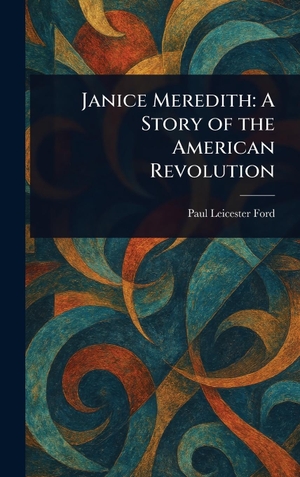 Ford, Paul Leicester. Janice Meredith - A Story of the American Revolution. Legare Street Press, 2025.