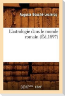 L'Astrologie Dans Le Monde Romain (Éd.1897)