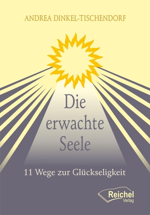 Dinkel-Tischendorf, Andrea. Die erwachte Seele - 11 Wege zur Glückseligkeit. Reichel Verlag, 2026.