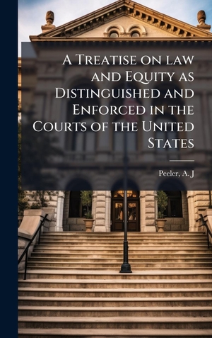 Peeler, A J. A Treatise on law and Equity as Distinguished and Enforced in the Courts of the United States. Tradd Street Press, 2025.