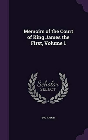 Aikin, Lucy. Memoirs of the Court of King James the First, Volume 1. Touchladybirdlucky Studios, 2016.