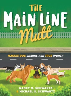 Schwartz, Nancy M. / Michael S. Schwartz. The Main Line Mutt - Maggie Dog Learns Her True Worth. Loving Healing Press, 2024.