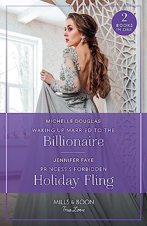 Douglas, Michelle / Jennifer Faye. Waking Up Married To The Billionaire / Princess's Forbidden Holiday Fling - Waking Up Married to the Billionaire / Princess's Forbidden Holiday Fling (Princesses of Rydiania). HarperCollins, 2023.