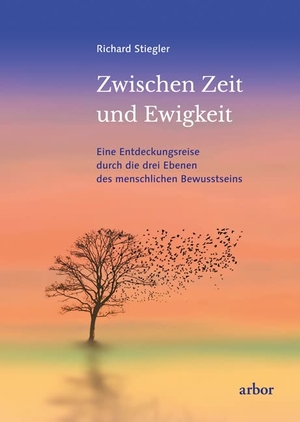 Stiegler, Richard. Zwischen Zeit und Ewigkeit - Eine Entdeckungsreise durch die drei Ebenen des menschlichen Bewusstseins. Arbor Verlag, 2021.