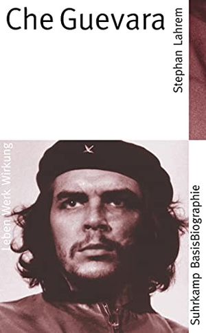 Lahrem, Stephan. Che Guevara - Leben - Werk - Wirkung. Suhrkamp Verlag AG, 2010.