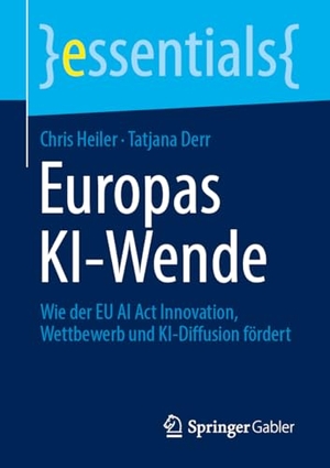 Heiler, Chris / Tatjana Derr. Europas KI-Wende - Wie der EU AI Act Innovation, Wettbewerb und KI-Diffusion fördert. Springer-Verlag GmbH, 2026.