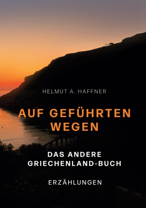 Haffner, Helmut A.. Auf geführten Wegen. Das andere Griechenland-Buch - Erzählungen. Books on Demand, 2023.