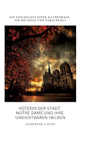 Hüterin der Stadt:  Notre Dame und ihre  unsichtbaren Helden