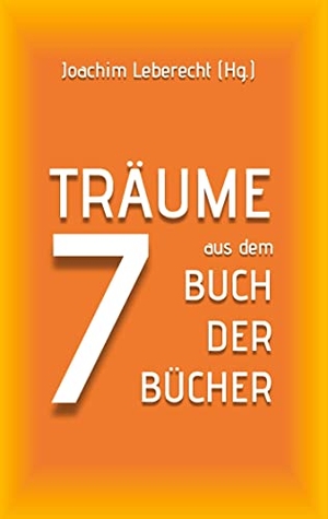 Leberecht, Joachim (Hrsg.). 7 Träume aus dem Buch der Bücher. Books on Demand, 2022.