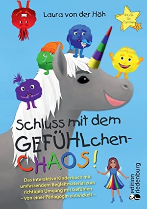Höh, Laura von der. Schluss mit dem GEFÜHLchen-Chaos! Das interaktive Kinderbuch mit umfassendem Begleitmaterial zum richtigen Umgang mit Gefühlen * von einer Pädagogin entwickelt * - Wut, Angst, Scham, Trauer und Freude liebevoll erklärt in einer bunt bebilderten Geschichte inkl. zahlreichen Ausmalbildern, hilfreichen Aktivitäten, kreativen Ideen und Ritualen. edition riedenburg e.U., 2022.