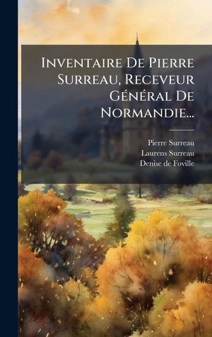 Surreau, Pierre / Laurens Surreau. Inventaire De Pierre Surreau, Receveur GÃ(c)nÃ(c)ral De Normandie.... Tradd Street Press, 2025.
