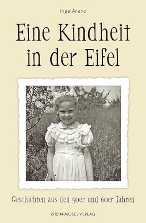 Arenz, Inge. Eine Kindheit in der Eifel - Geschichten aus den 50er und 60er Jahren. Rhein-Mosel-Verlag, 2024.
