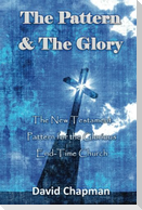 The Pattern & The Glory: The New Testament Pattern for the Glorious End-Time Church