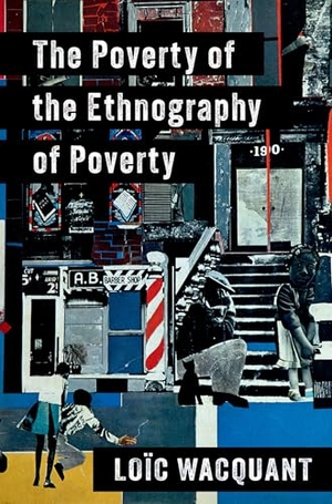 Wacquant, Loïc. The Poverty of the Ethnography of Poverty. Oxford University Press, 2025.