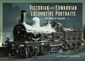 Burton, Anthony. Victorian and Edwardian Locomotive Portraits - The South of England. Pen & Sword Books Ltd, 2024.