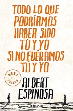Espinosa, Albert. Todo lo que podríamos haber sido tú y yo si no fuéramos tú y yo. DEBOLSILLO, 2011.