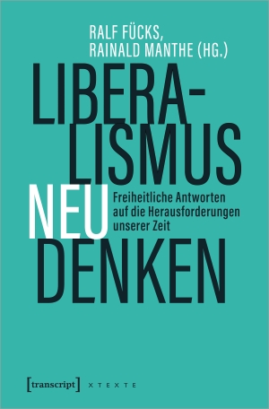 Fücks, Ralf / Rainald Manthe (Hrsg.). Liberalismus neu denken - Freiheitliche Antworten auf die Herausforderungen unserer Zeit. Transcript Verlag, 2022.