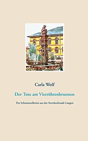 Wolf, Carla. Der Tote am Vierröhrenbrunnen - Ein Schmunzelkrimi aus der Sterzbachstadt Langen. BoD - Books on Demand, 2016.