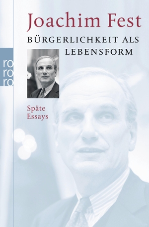 Fest, Joachim. Bürgerlichkeit als Lebensform - Späte Essays. Rowohlt Taschenbuch Verlag, 2008.