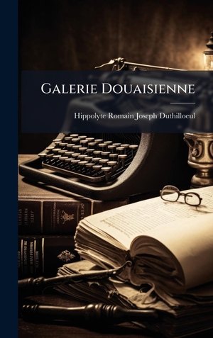 Duthilloeul, Hippolyte Romain Joseph. Galerie Douaisienne. Tradd Street Press, 2025.