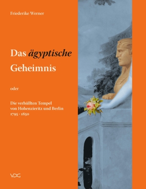 Werner, Friederike. Das ¿ägyptische¿ Geheimnis - oder: Die verhüllten Tempel von Hohenzieritz und Berlin 1795 ¿ 1850. VDG, 2024.