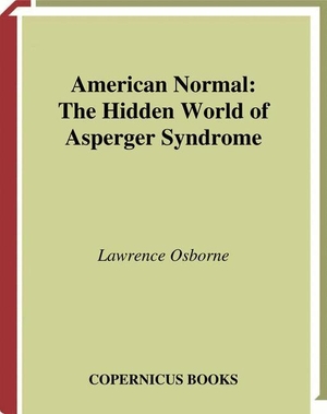 Osborne, Lawrence. American Normal - The Hidden World of Asperger Syndrome. Springer New York, 2002.