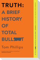 Truth: A Brief History of Total Bullsh*t