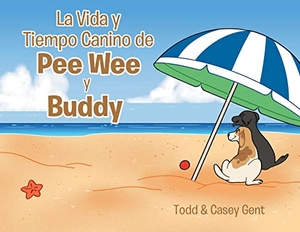 Gent, Casey / Todd. La Vida y Tiempo Canino de Pee Wee y Buddy. Publishing Services Consortium, LLC (Psc), 2022.